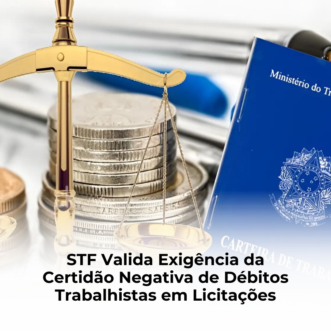 STF Valida Exigência da Certidão Negativa de Débitos Trabalhistas em Licitações