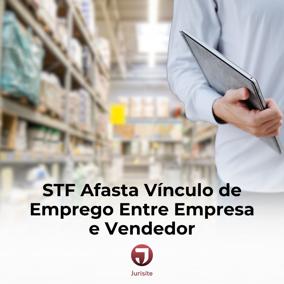 STF Afasta Vínculo de Emprego Entre Empresa e Vendedor