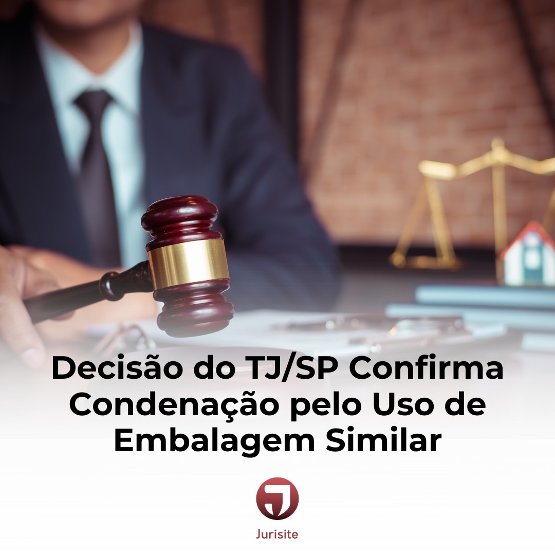 Decisão do TJ/SP Confirma Condenação pelo Uso de Embalagem Similar