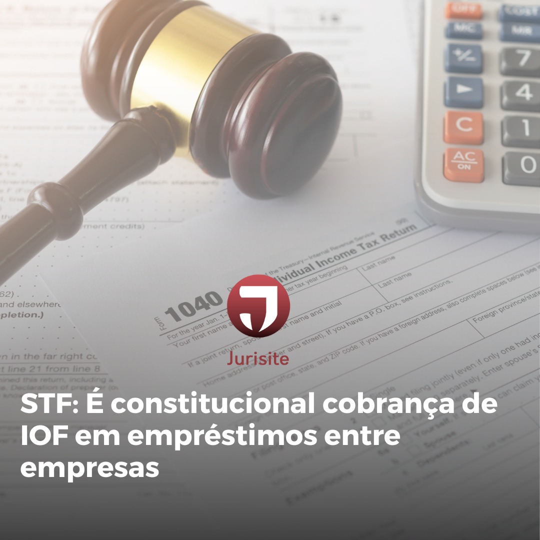 STF: É constitucional cobrança de IOF em empréstimos entre empresas