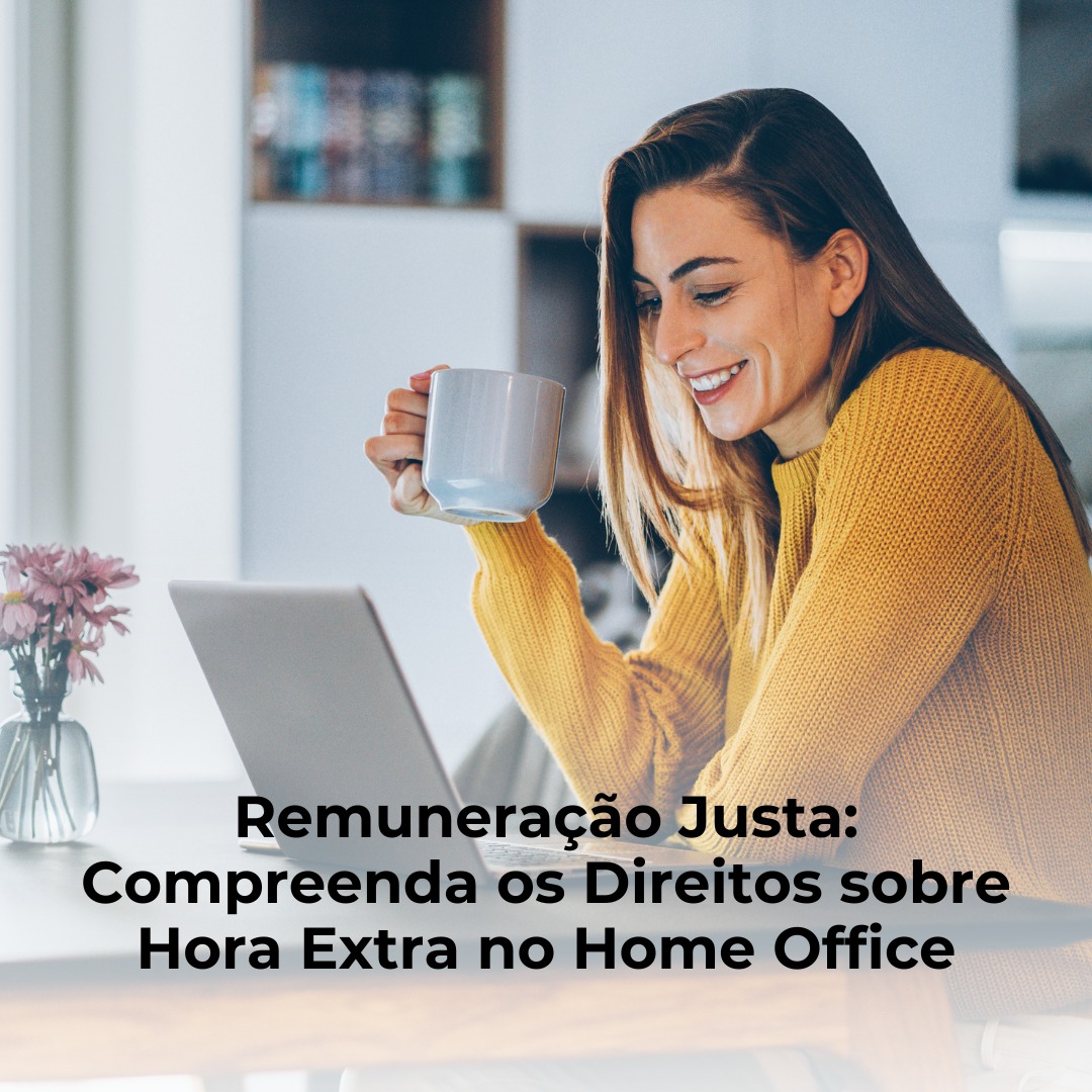 Remuneração Justa: Compreenda os Direitos sobre Hora Extra no Home Office