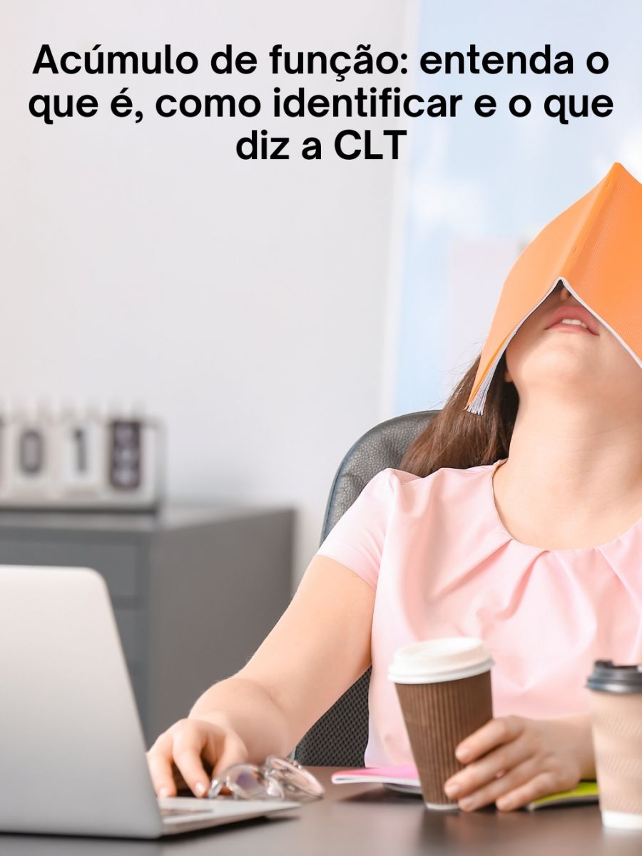 Acúmulo de função: entenda o que é, como identificar e o que diz a CLT