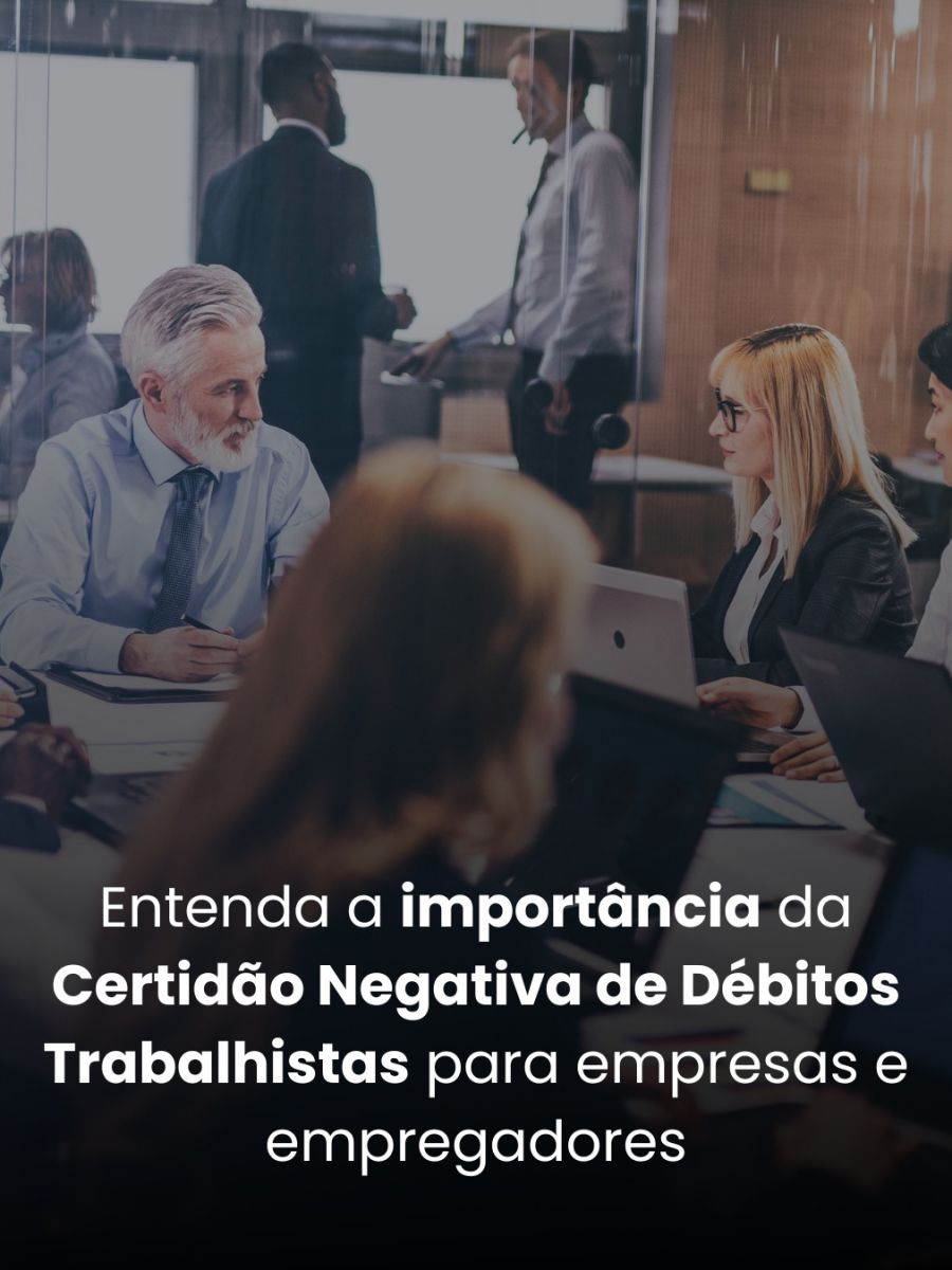 CNDT: Entenda a importância da Certidão Negativa de Débitos Trabalhistas para empresas e empregadores