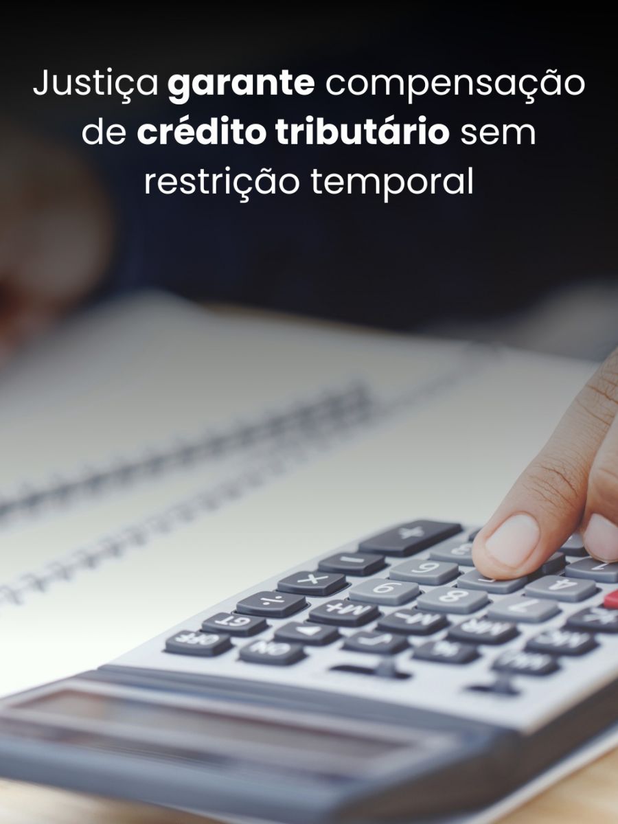 Justiça garante compensação de crédito tributário sem restrição temporal