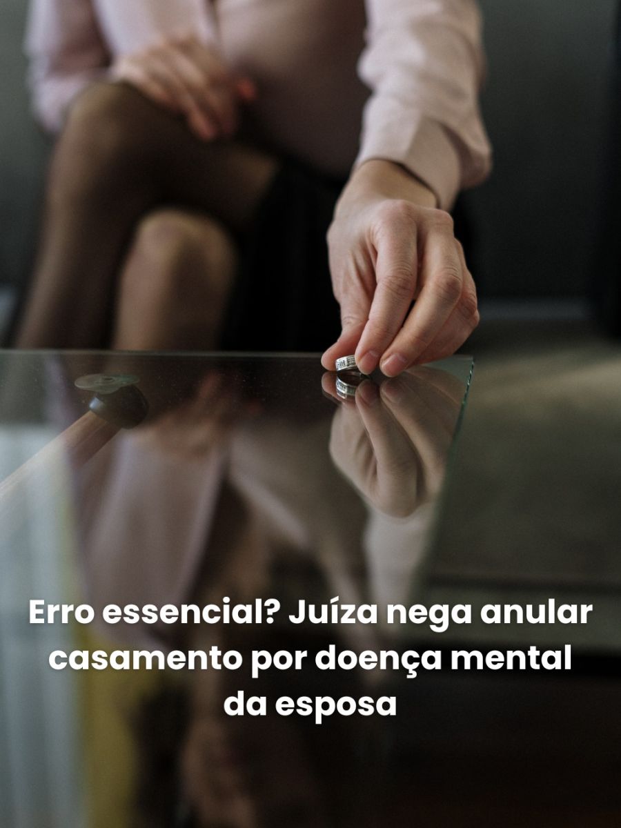 Erro essencial? Juíza nega anular casamento por doença mental da esposa