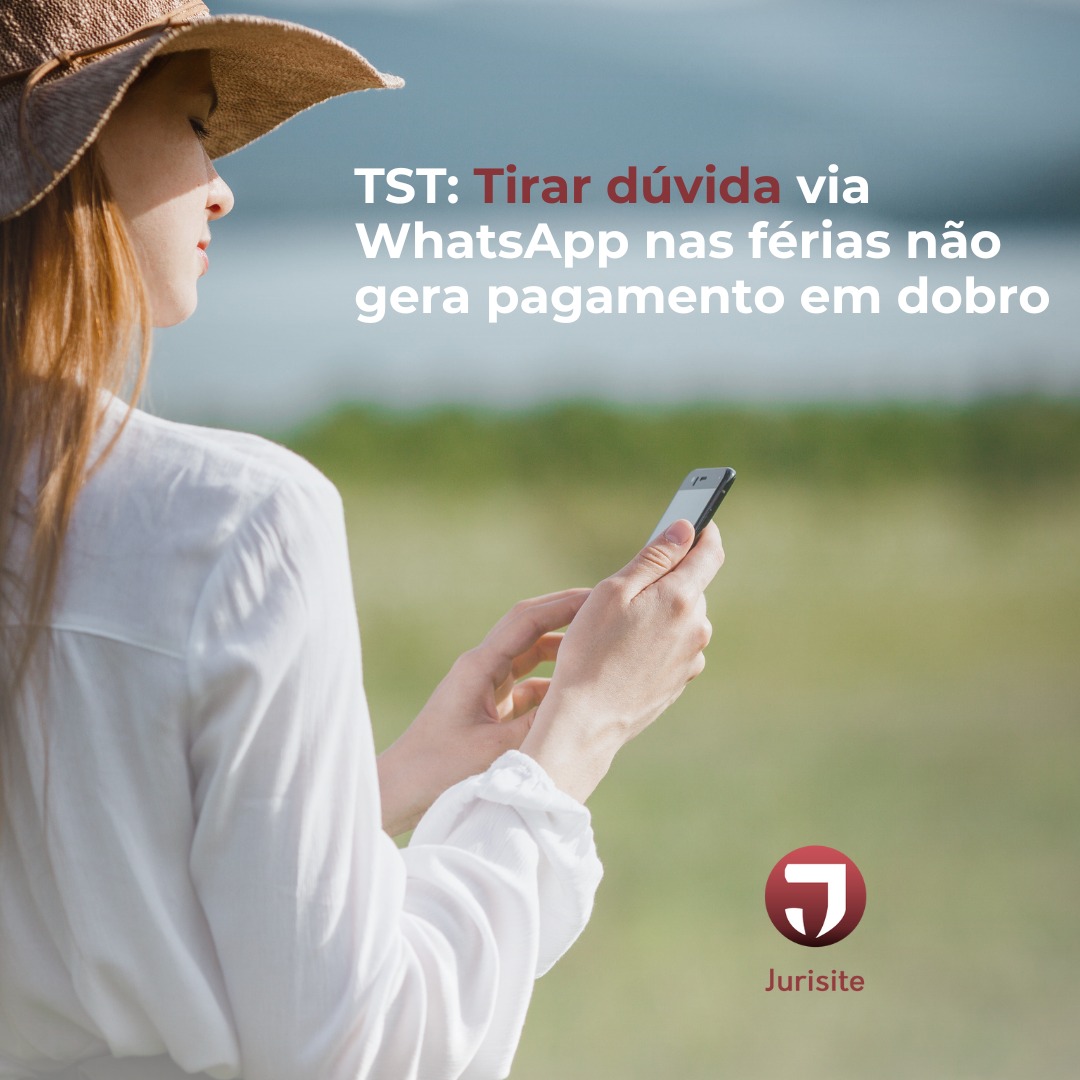 TST: Tirar dúvida via WhatsApp nas férias não gera pagamento em dobro