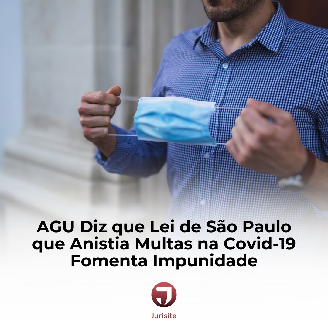 AGU Diz que Lei de São Paulo que Anistia Multas na Covid-19 Fomenta Impunidade