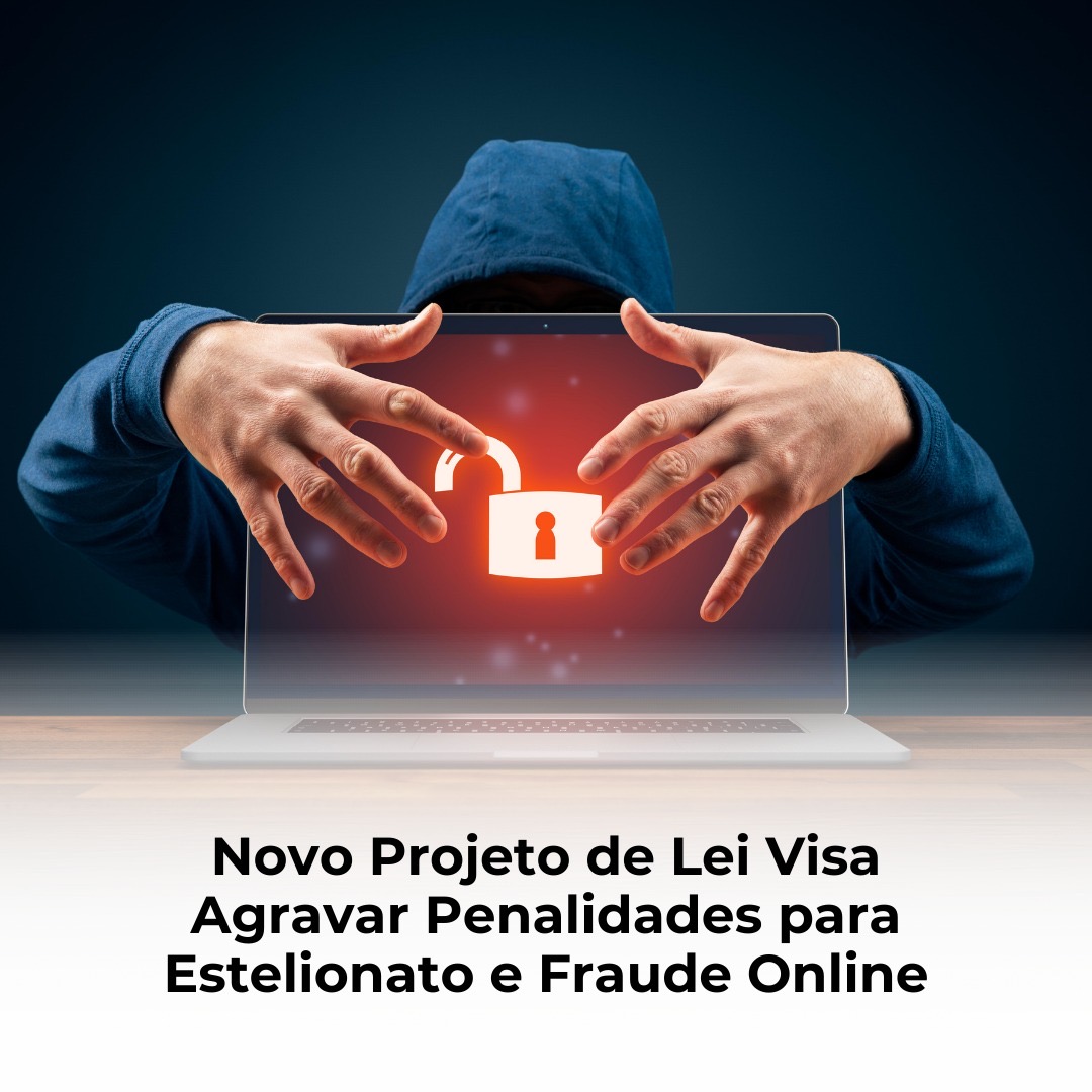 Novo Projeto de Lei Visa Agravar Penalidades para Estelionato e Fraude Online