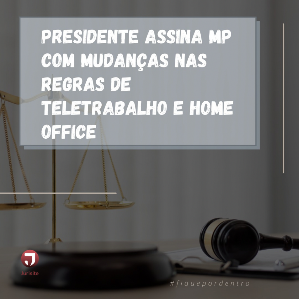 Presidente assina MP COM MUDANÇAS NAS REGRAS DE TELETRABALHO E HOME OFFICE.