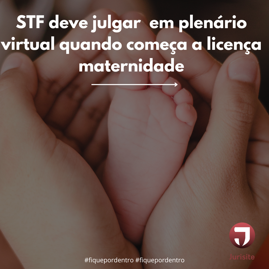 STF deve julgar  em plenário virtual quando começa a licença maternidade