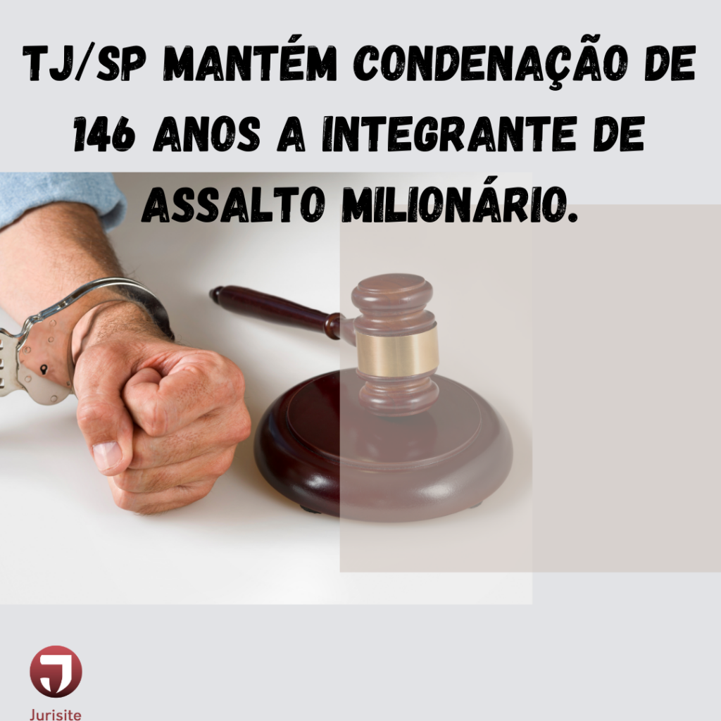 TJ/SP mantém condenação de 146 anos a integrante de assalto milionário.