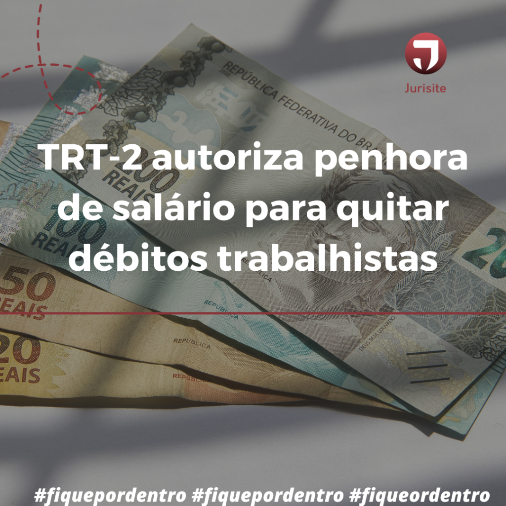 TRT-2 autoriza penhora de salário para quitar débitos trabalhistas