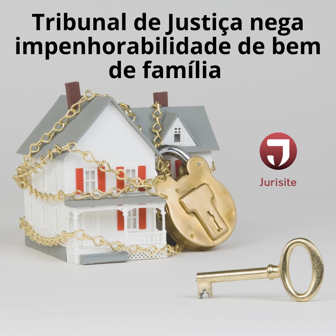Tribunal de Justiça nega impenhorabilidade de bem de família