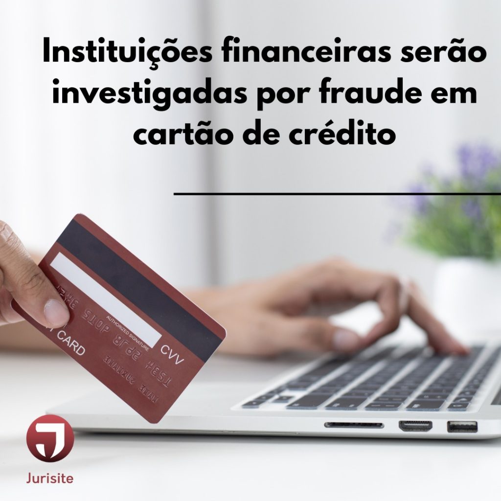 Instituições financeiras serão investigadas por fraude em cartão de crédito