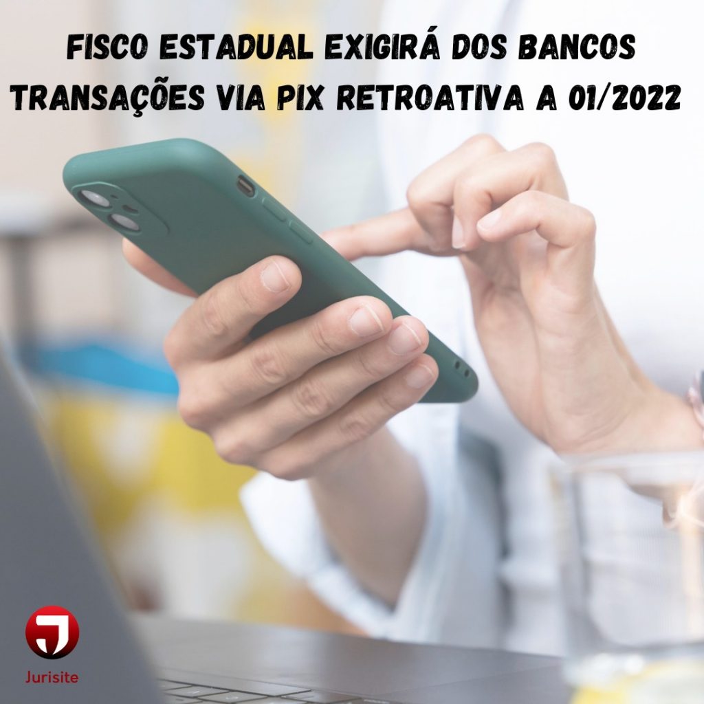 FISCO ESTADUAL EXIGIRÁ DOS BANCOS TRANSAÇÕES VIA PIX RETROATIVA A 01/2022.